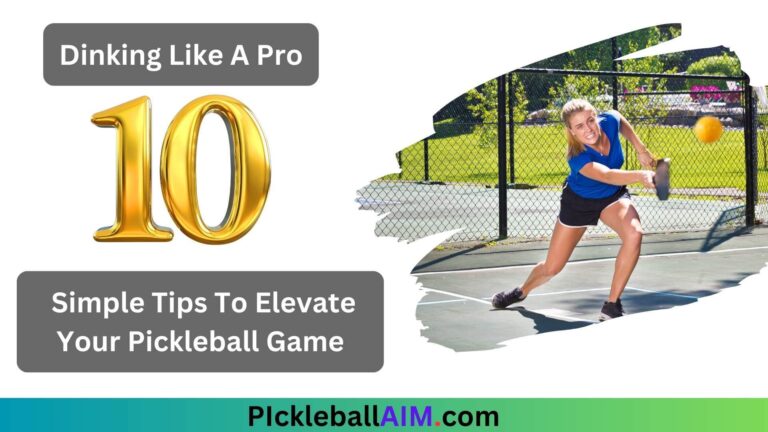 Dinking Like A Pro: 10 Simple Tips To Elevate Your Pickleball Game