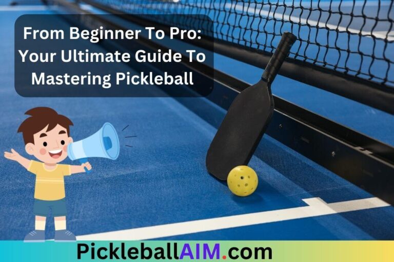 From Beginner To Pro: Your Ultimate Guide To Mastering Pickleball