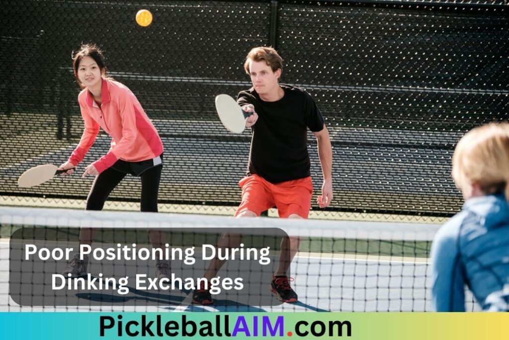 Poor Positioning During Dinking Exchanges in pickleball