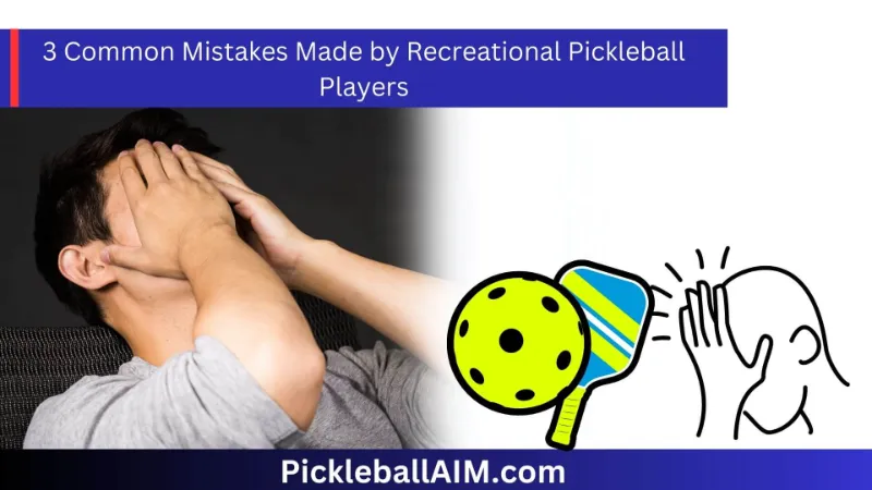 3 Common Mistakes Made by Recreational Pickleball Players